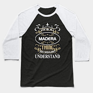 Madera Name Shirt It's A Madera Thing You Wouldn't Understand Baseball T-Shirt